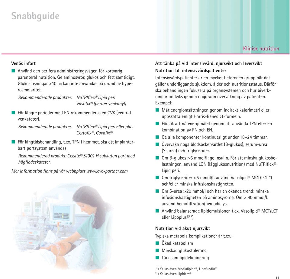 Rekommenderade produkter: NuTRIflex Lipid peri Vasofix (perifer venkanyl) För längre perioder med PN rekommenderas en CVK (central venkateter).