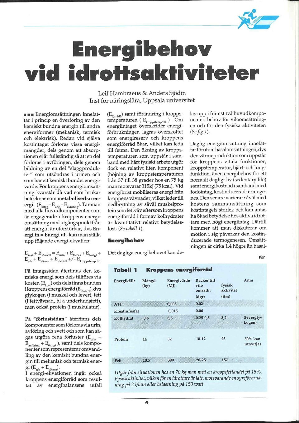 Redan vid själva kostintaget förloras vissa energimängder, dels genom att absorptionen ej är fullständig så att en del förloras i avföringen, dels genom bildning av en del "slaggprodukter" som