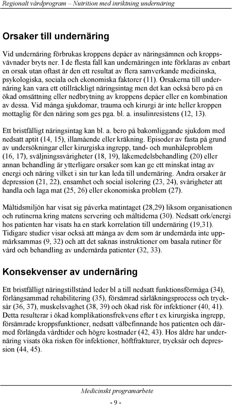 Orsakerna till undernäring kan vara ett otillräckligt näringsintag men det kan också bero på en ökad omsättning eller nedbrytning av kroppens depåer eller en kombination av dessa.