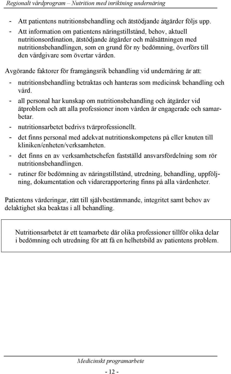 den vårdgivare som övertar vården. Avgörande faktorer för framgångsrik behandling vid undernäring är att: - nutritionsbehandling betraktas och hanteras som medicinsk behandling och vård.