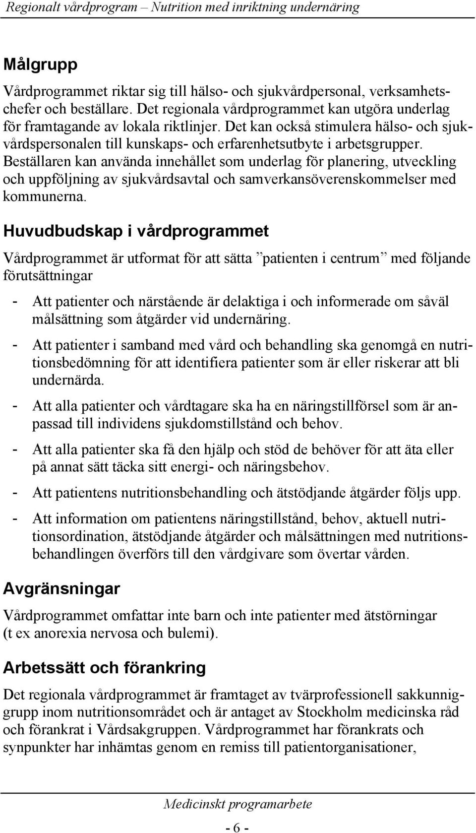 Beställaren kan använda innehållet som underlag för planering, utveckling och uppföljning av sjukvårdsavtal och samverkansöverenskommelser med kommunerna.