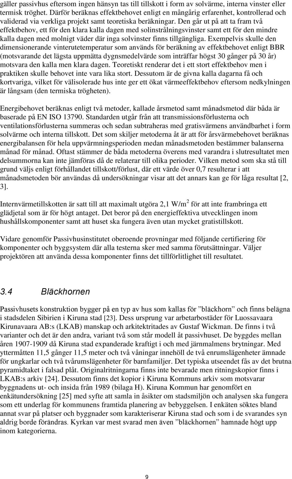 Den går ut på att ta fram två effektbehov, ett för den klara kalla dagen med solinstrålningsvinster samt ett för den mindre kalla dagen med molnigt väder där inga solvinster finns tillgängliga.