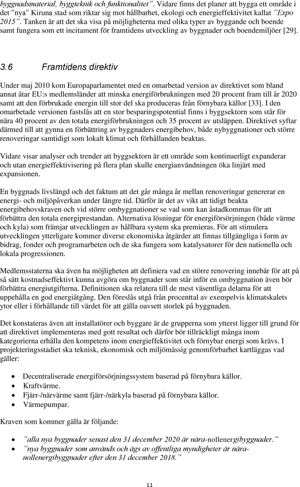 6 Framtidens direktiv Under maj 2010 kom Europaparlamentet med en omarbetad version av direktivet som bland annat åtar EU:s medlemsländer att minska energiförbrukningen med 20 procent fram till år