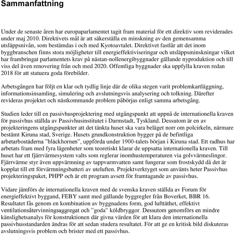 Direktivet fastlår att det inom byggbranschen finns stora möjligheter till energieffektiviseringar och utsläppsminskningar vilket har frambringat parlamentets krav på nästan-nollenergibyggnader