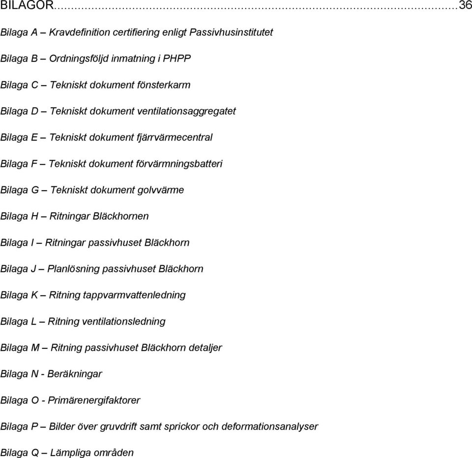 ventilationsaggregatet Bilaga E Tekniskt dokument fjärrvärmecentral Bilaga F Tekniskt dokument förvärmningsbatteri Bilaga G Tekniskt dokument golvvärme Bilaga H Ritningar