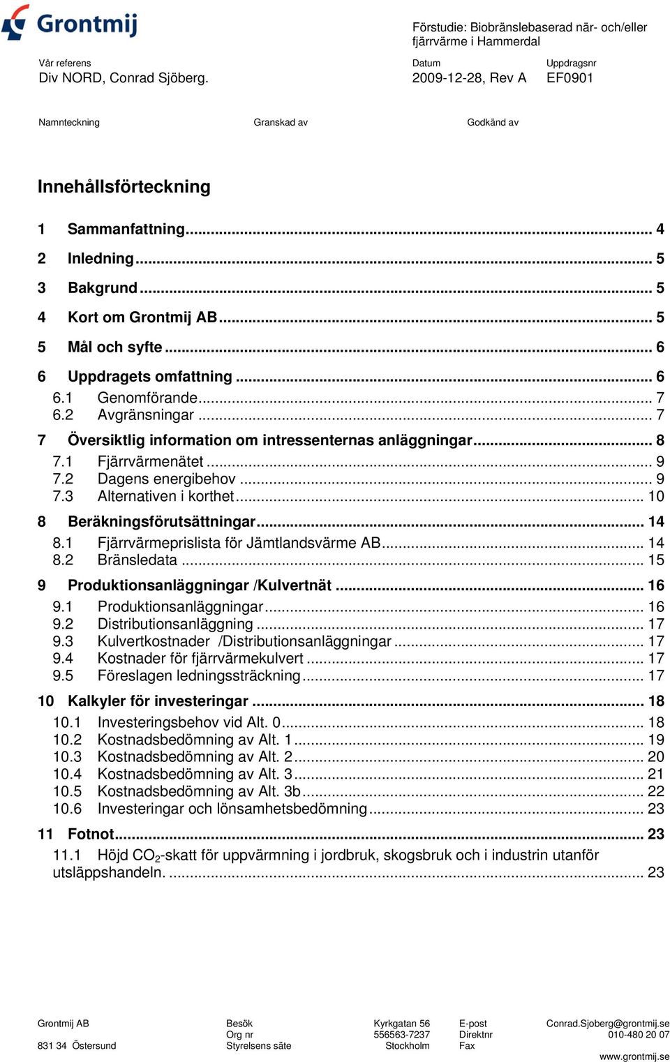 .. 7 7 Översiktlig information om intressenternas anläggningar... 8 7.1 Fjärrvärmenätet... 9 7.2 Dagens energibehov... 9 7.3 Alternativen i korthet... 10 8 Beräkningsförutsättningar... 14 8.