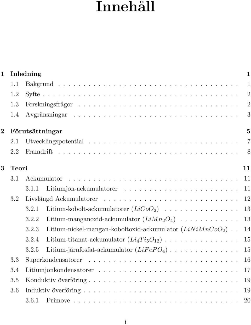 .. 13 3.2.3 Litium-nickel-mangan-koboltoxid-ackumulator (LiNiMnCoO 2 ).. 14 3.2.4 Litium-titanat-ackumulator (Li 4 Ti 5 O 12 )............... 15 3.2.5 Litium-järnfosfat-ackumulator (LiF ep O 4 ).