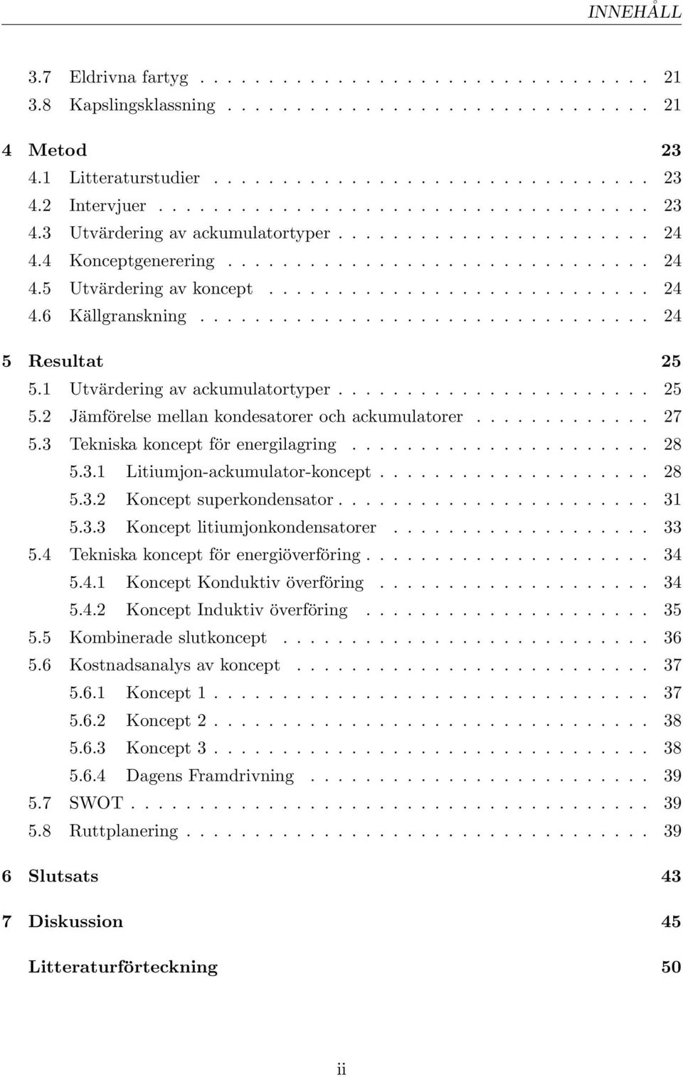 .. 27 5.3 Tekniska koncept för energilagring... 28 5.3.1 Litiumjon-ackumulator-koncept... 28 5.3.2 Koncept superkondensator....................... 31 5.3.3 Koncept litiumjonkondensatorer... 33 5.