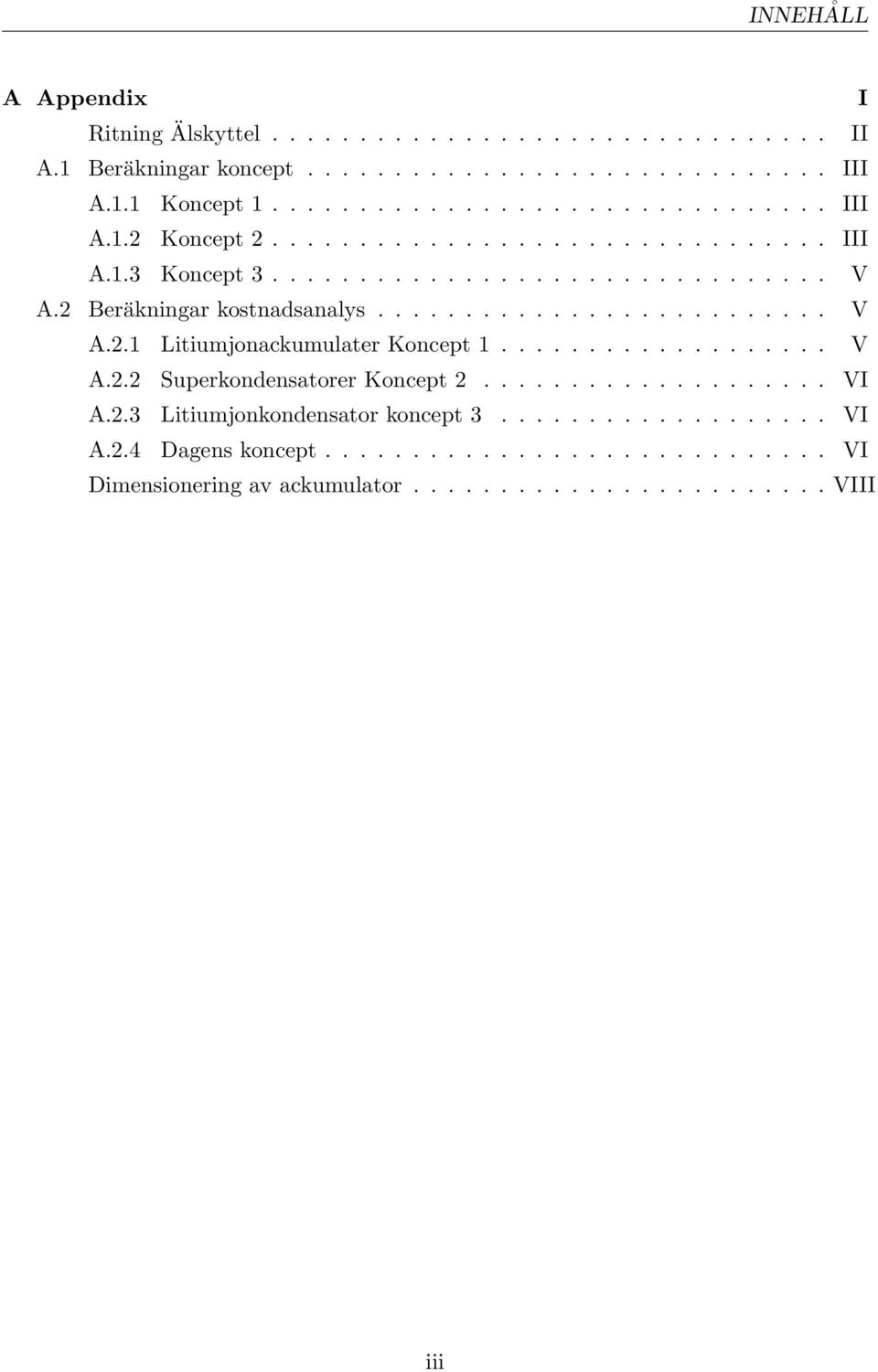 2 Beräkningar kostnadsanalys... V A.2.1 Litiumjonackumulater Koncept 1... V A.2.2 Superkondensatorer Koncept 2... VI A.2.3 Litiumjonkondensator koncept 3.