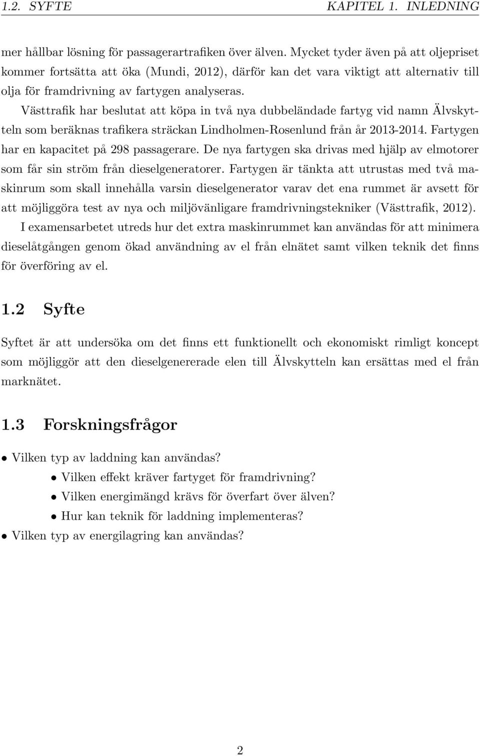 Västtrafik har beslutat att köpa in två nya dubbeländade fartyg vid namn Älvskytteln som beräknas trafikera sträckan Lindholmen-Rosenlund från år 2013-2014.