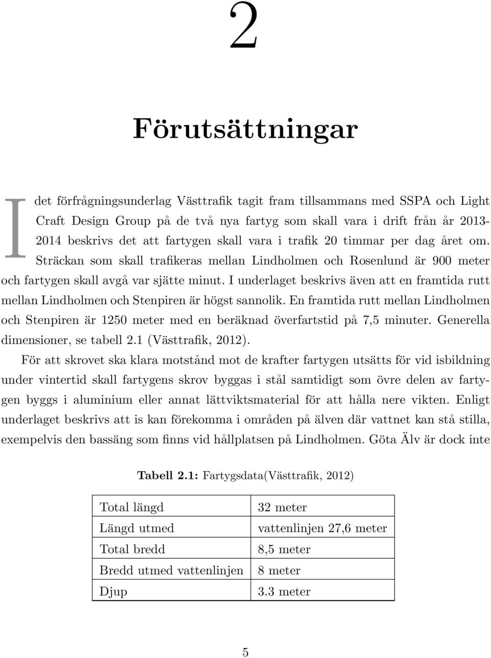 I underlaget beskrivs även att en framtida rutt mellan Lindholmen och Stenpiren är högst sannolik.