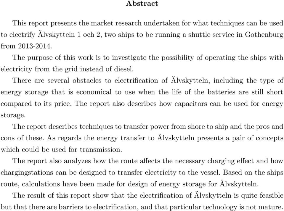 There are several obstacles to electrification of Älvskytteln, including the type of energy storage that is economical to use when the life of the batteries are still short compared to its price.