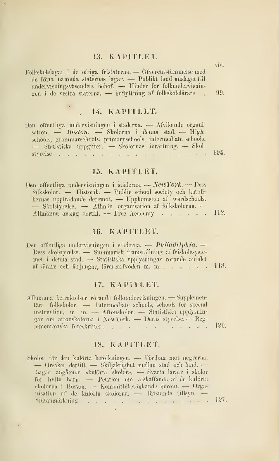 Skolorna i denna stad. Highscbools, granimarseliools, primary.schools, intermcdiate schools. Statistiska uppgifter. Skolornas inrättning. Skolstyrelse l*^^- 15. KAPITLET.