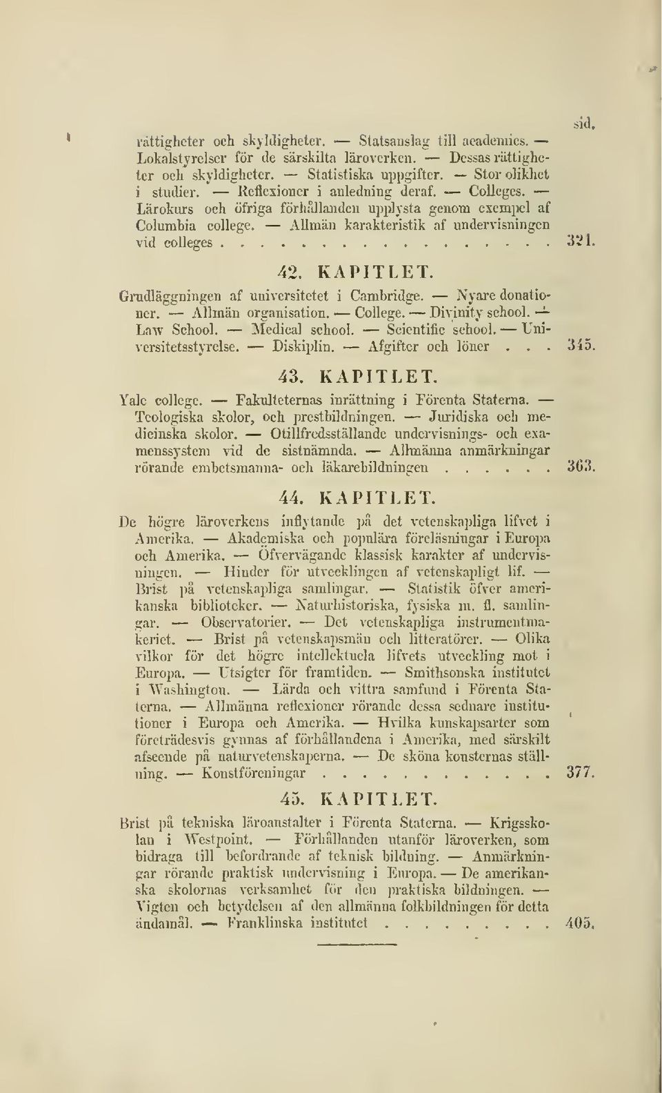 Grudläggningen af universitetet i Cambridge. Nyare donationer. Allmän organisation. College. Divinity school. -^ Law School. Medical school. Seientitic sehool. Universitetsstyrelse. DiskipKn.