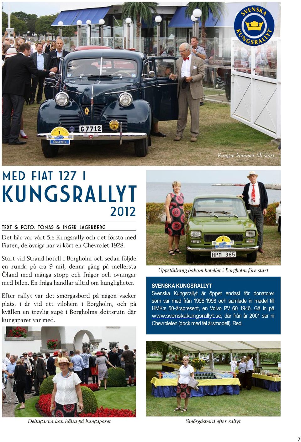 Efter rallyt var det smörgåsbord på någon vacker plats, i år vid ett vilohem i Borgholm, och på kvällen en trevlig supé i Borgholms slottsruin där kungaparet var med.