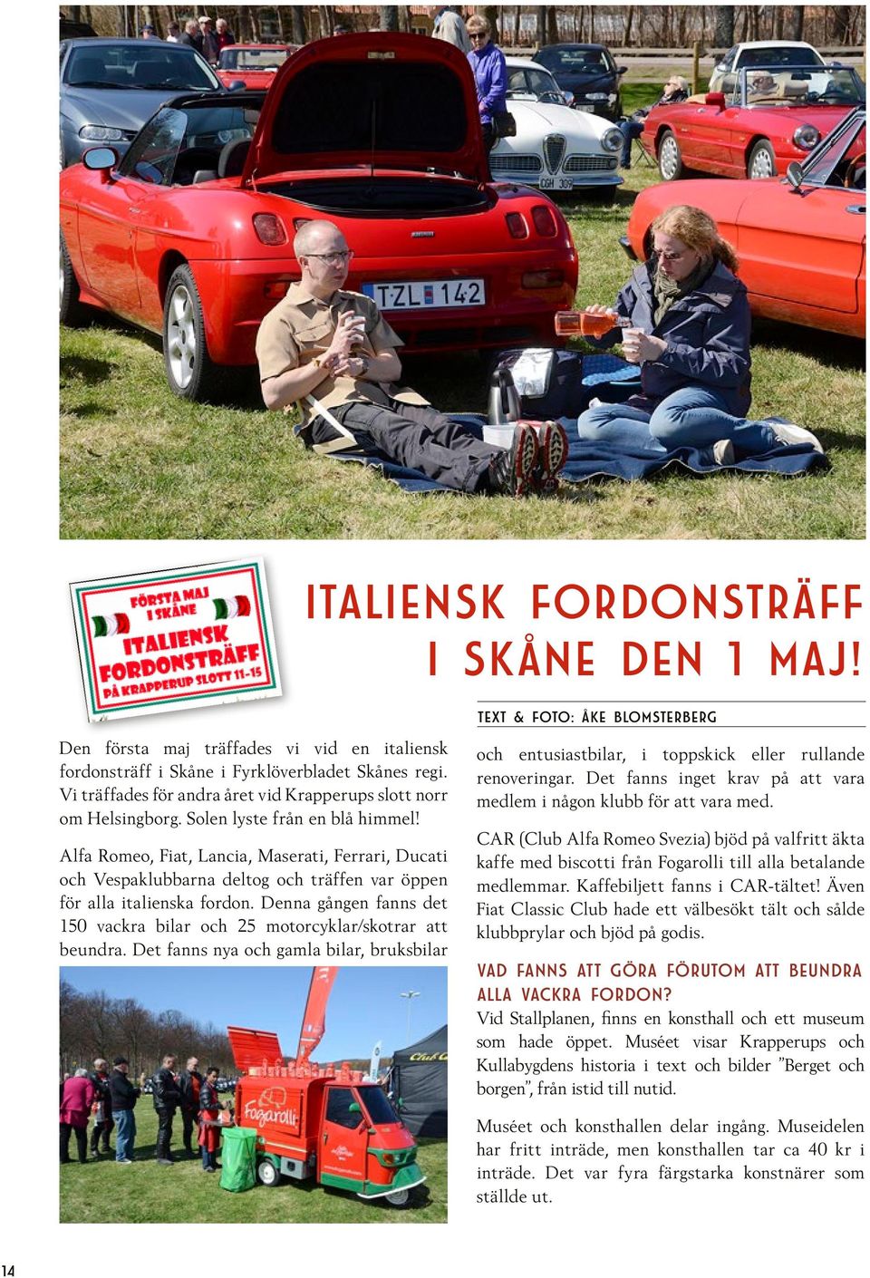 Alfa Romeo, Fiat, Lancia, Maserati, Ferrari, Ducati och Vespaklubbarna deltog och träffen var öppen för alla italienska fordon.