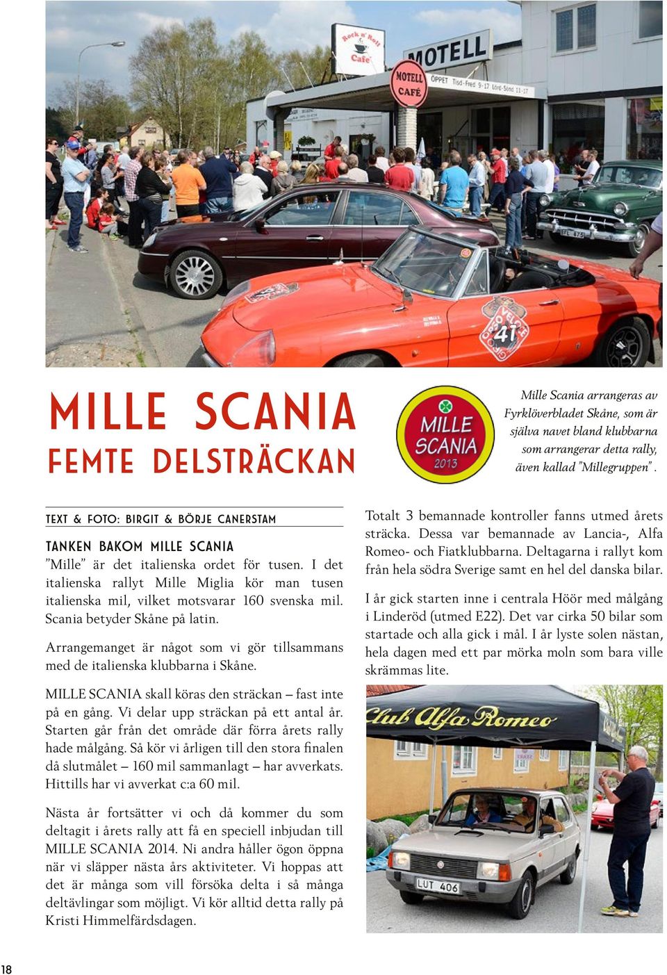 I det italienska rallyt Mille Miglia kör man tusen italienska mil, vilket motsvarar 160 svenska mil. Scania betyder Skåne på latin.