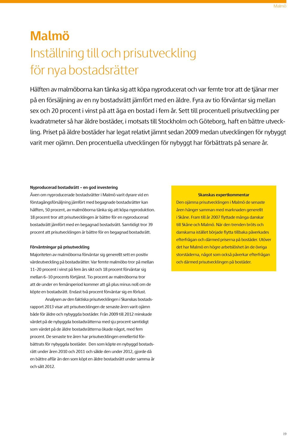 Sett till procentuell prisutveckling per kvadratmeter så har äldre bostäder, i motsats till Stockholm och Göteborg, haft en bättre utveckling.