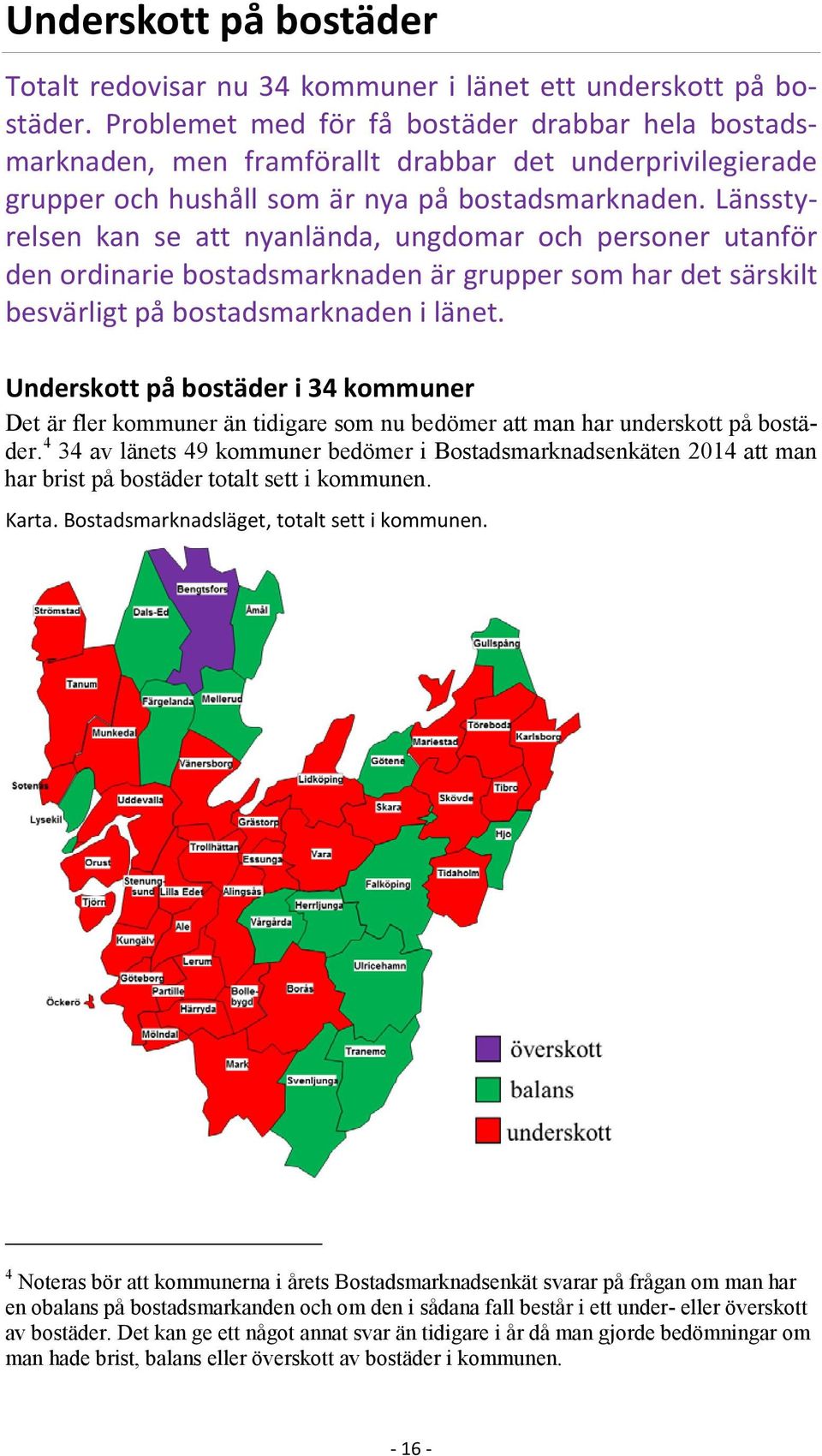 Länsstyrelsen kan se att nyanlända, ungdomar och personer utanför den ordinarie bostadsmarknaden är grupper som har det särskilt besvärligt på bostadsmarknaden i länet.