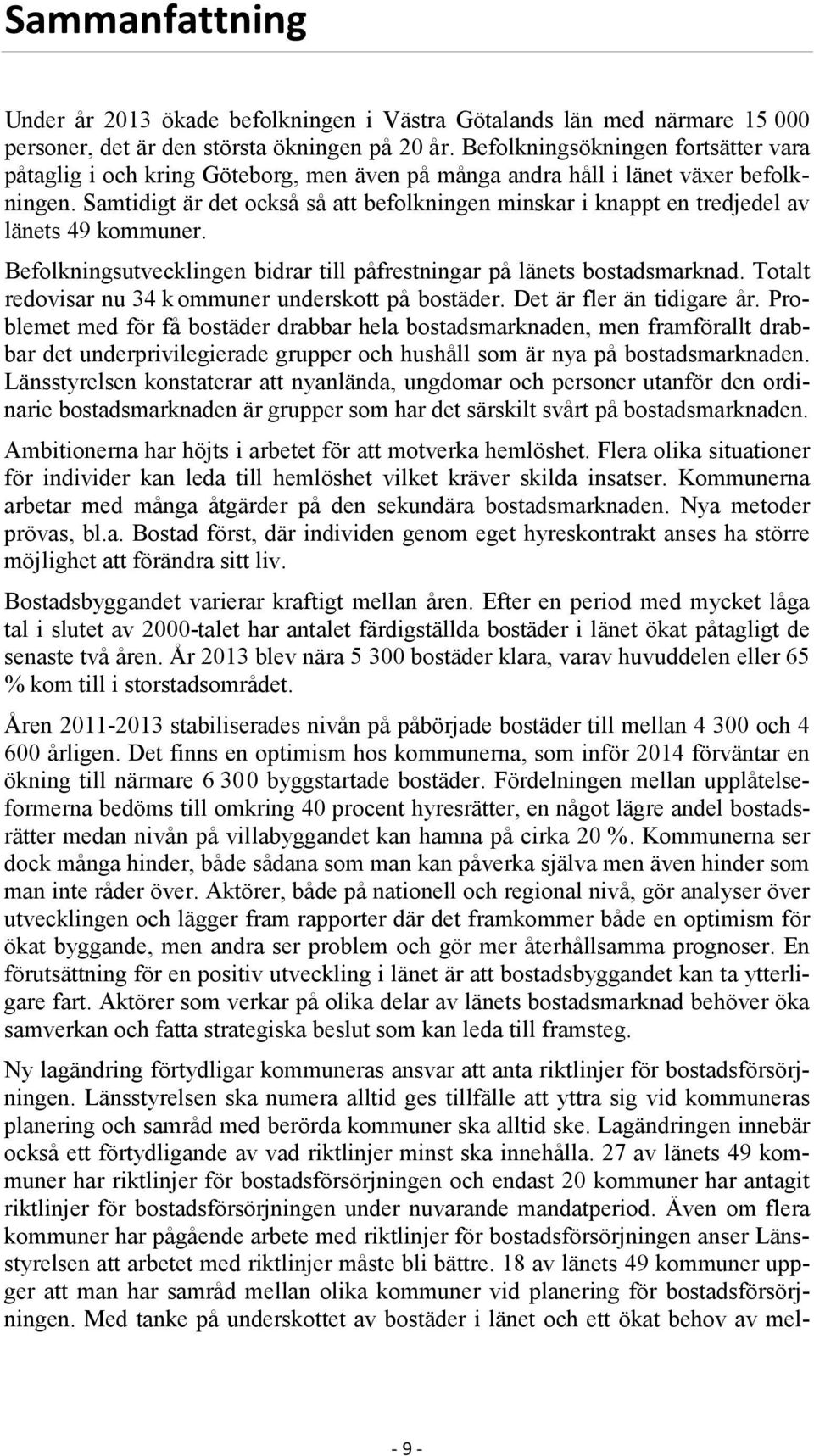 Samtidigt är det också så att befolkningen minskar i knappt en tredjedel av länets 49 kommuner. Befolkningsutvecklingen bidrar till påfrestningar på länets bostadsmarknad.