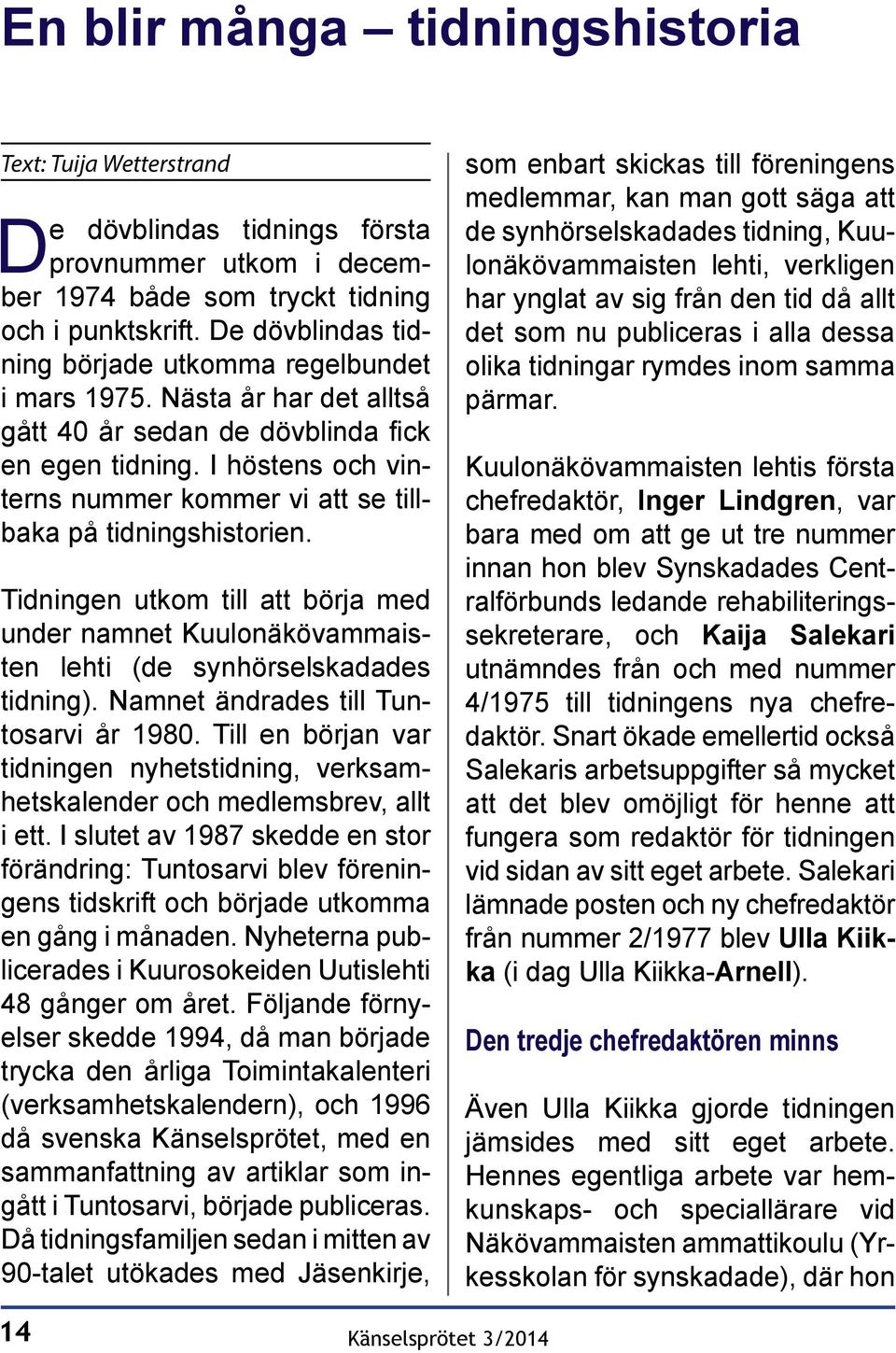 I höstens och vinterns nummer kommer vi att se tillbaka på tidningshistorien. Tidningen utkom till att börja med under namnet Kuulonäkövammaisten lehti (de synhörselskadades tidning).