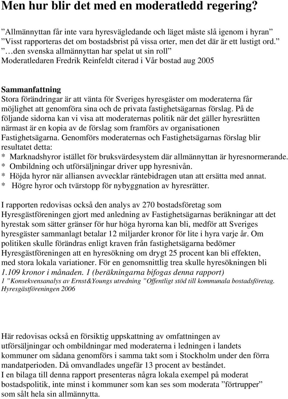 den svenska allmännyttan har spelat ut sin roll Moderatledaren Fredrik Reinfeldt citerad i Vår bostad aug 2005 Sammanfattning Stora förändringar är att vänta för Sveriges hyresgäster om moderaterna