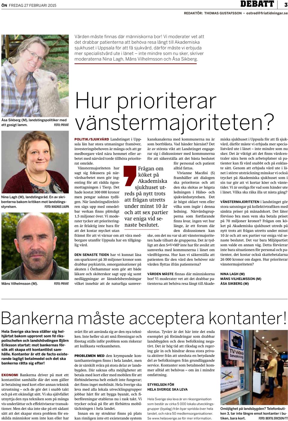 sker, skriver moderaterna Nina Lagh, Måns Vilhelmsson och Åsa Sikberg. Åsa Sikberg (M), landstingspolitiker med ett gosigt lamm. FOTO: PRIVAT Hur prioriterar vänstermajoriteten?