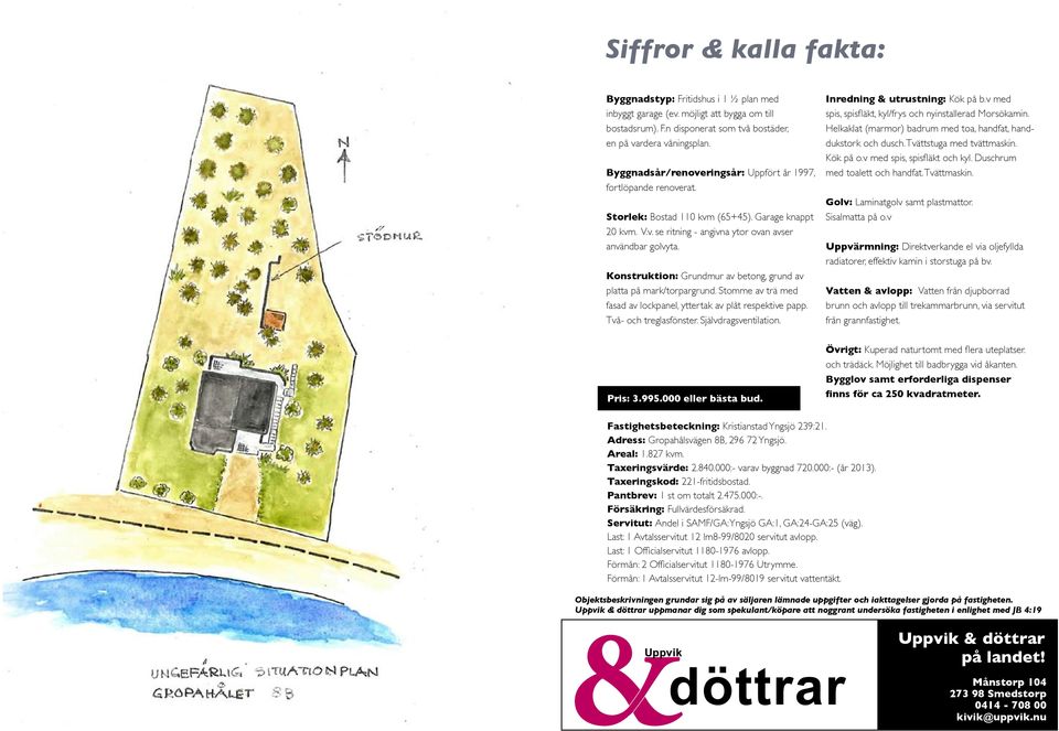 Konstruktion: Grundmur av betong, grund av platta på mark/torpargrund. Stomme av trä med fasad av lockpanel, yttertak av plåt respektive papp. Två- och treglasfönster. Självdragsventilation.