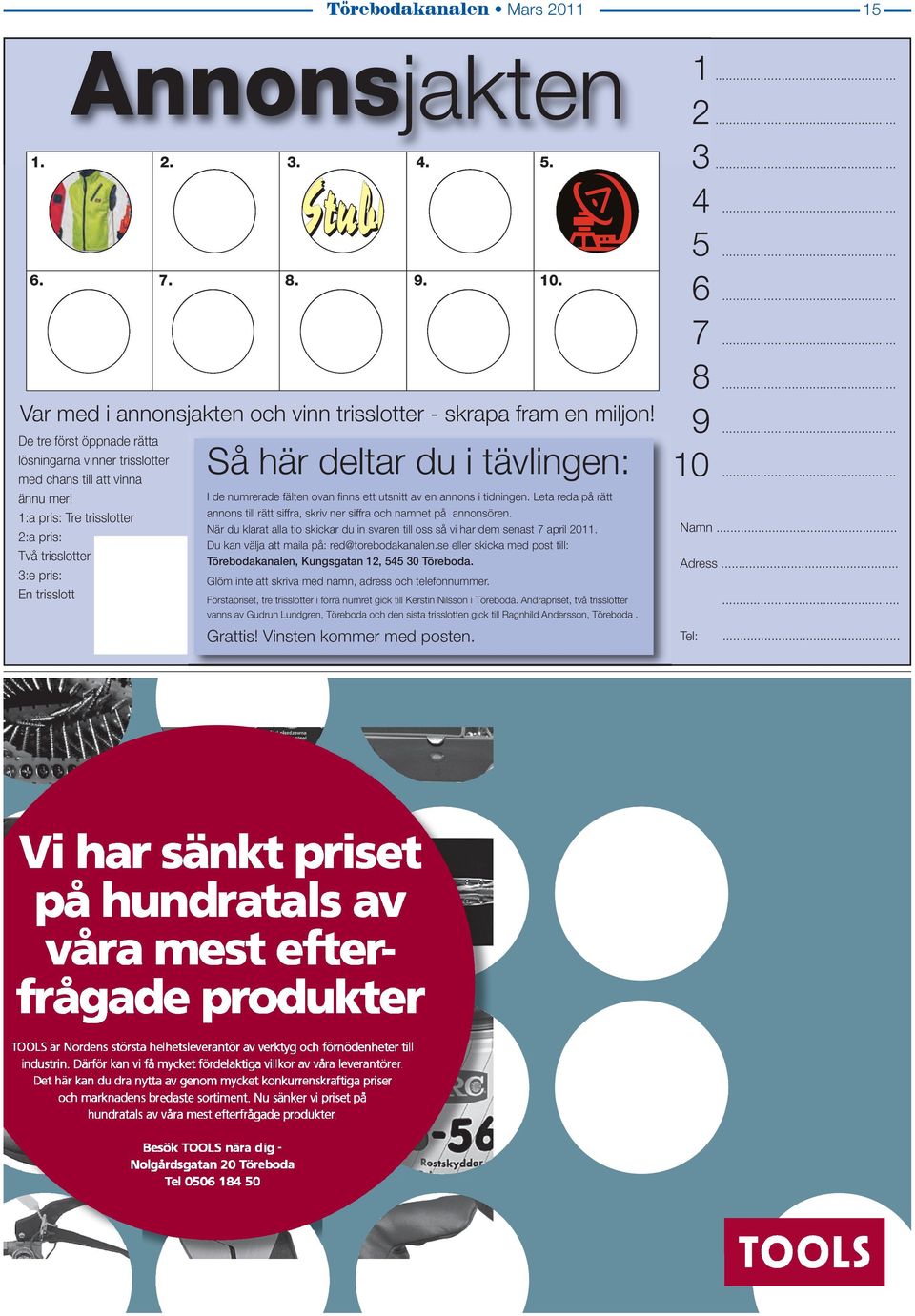 1:a pris: Tre trisslotter 2:a pris: Två trisslotter 3:e pris: En trisslott Så här deltar du i tävlingen: I de numrerade fälten ovan finns ett utsnitt av en annons i tidningen.