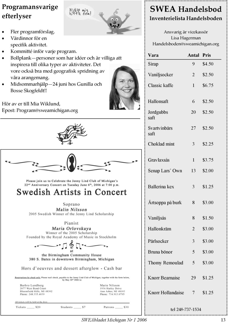 Midsommarhjälp 24 juni hos Gunilla och Bosse Skogfeldt!! Hör av er till Mia Wiklund, Epost: Program@sweamichigan.