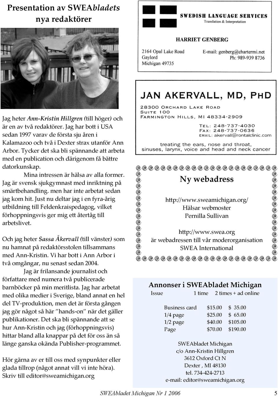 Tycker det ska bli spännande att arbeta med en publication och därigenom få bättre datorkunskap. Mina intressen är hälsa av alla former. Jag är svensk sjukgymnast med inriktning på smärtbehandling.