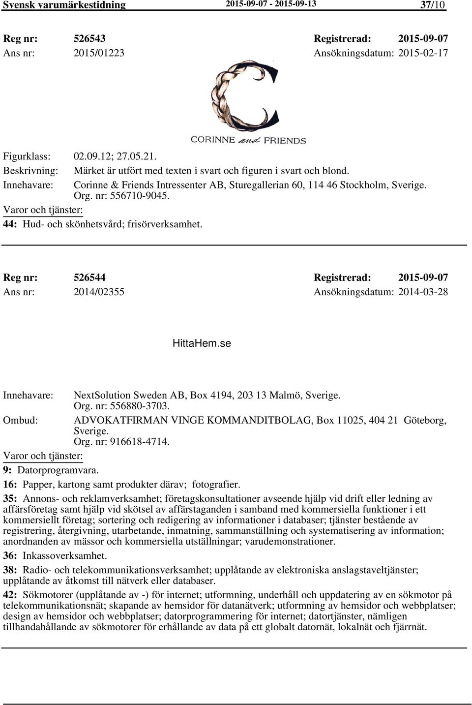 44: Hud- och skönhetsvård; frisörverksamhet. Reg nr: 526544 Registrerad: 2015-09-07 Ans nr: 2014/02355 Ansökningsdatum: 2014-03-28 HittaHem.se NextSolution Sweden AB, Box 4194, 203 13 Malmö, Sverige.