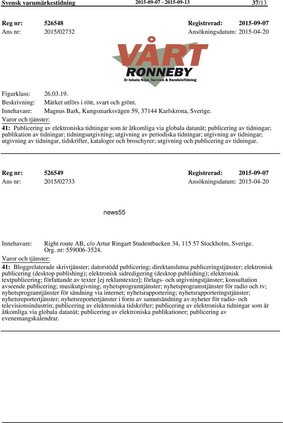 41: Publicering av elektroniska tidningar som är åtkomliga via globala datanät; publicering av tidningar; publikation av tidningar; tidningsutgivning; utgivning av periodiska tidningar; utgivning av