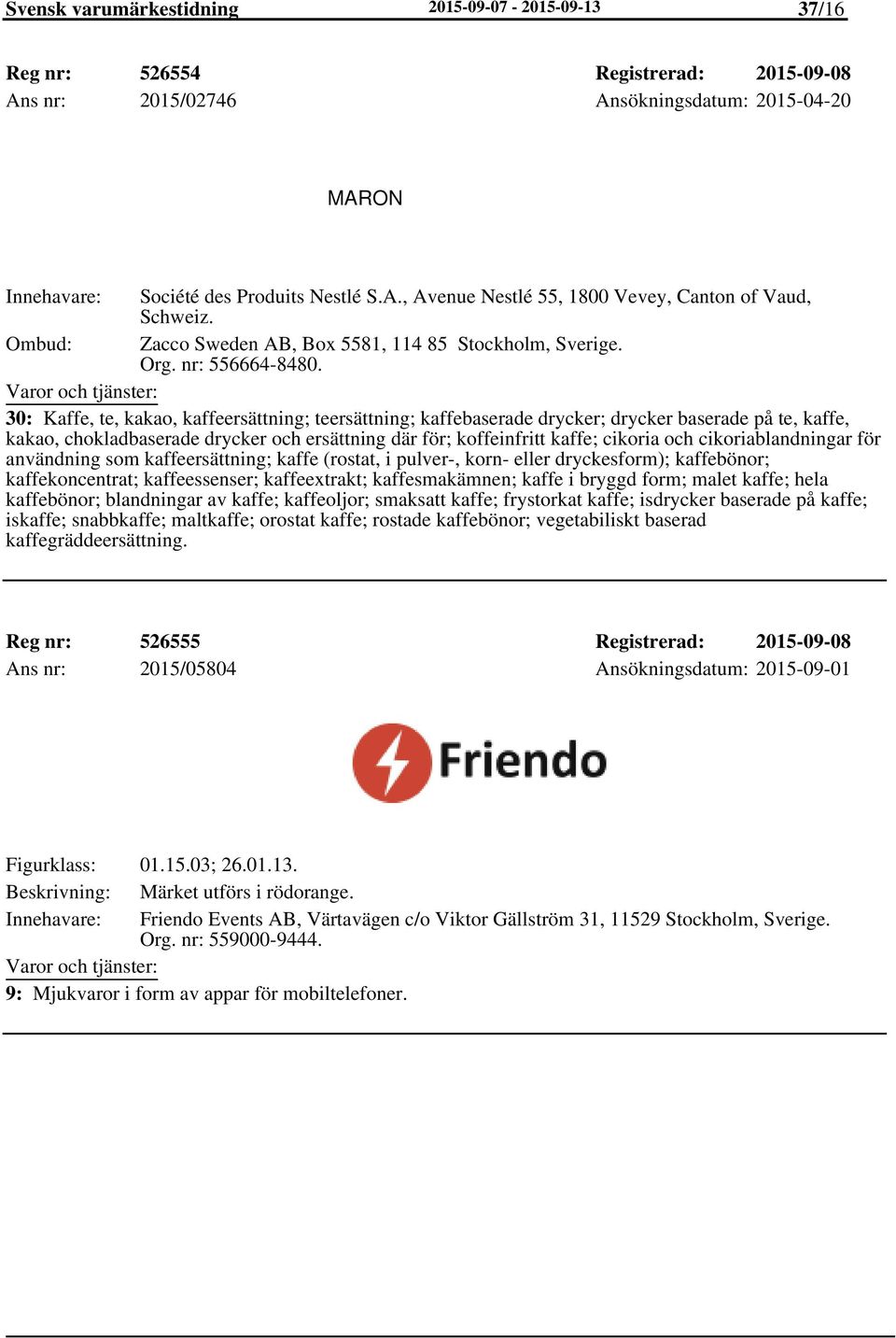 30: Kaffe, te, kakao, kaffeersättning; teersättning; kaffebaserade drycker; drycker baserade på te, kaffe, kakao, chokladbaserade drycker och ersättning där för; koffeinfritt kaffe; cikoria och