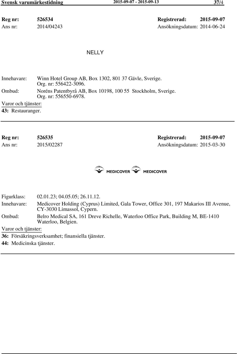 Reg nr: 526535 Registrerad: 2015-09-07 Ans nr: 2015/02287 Ansökningsdatum: 2015-03-30 Figurklass: 02.01.23; 04.05.05; 26.11.12.