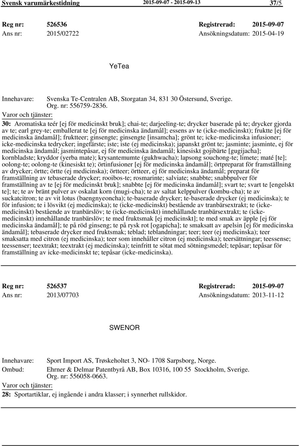 30: Aromatiska teér [ej för medicinskt bruk]; chai-te; darjeeling-te; drycker baserade på te; drycker gjorda av te; earl grey-te; emballerat te [ej för medicinska ändamål]; essens av te