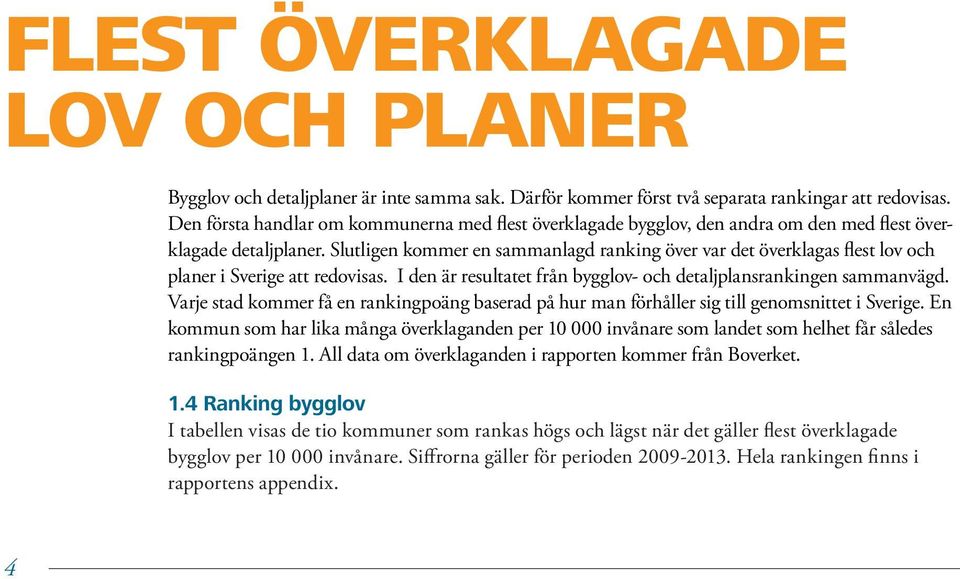 Slutligen kommer en sammanlagd ranking över var det överklagas flest lov och planer i Sverige att redovisas. I den är resultatet från bygglov- och detaljplansrankingen sammanvägd.