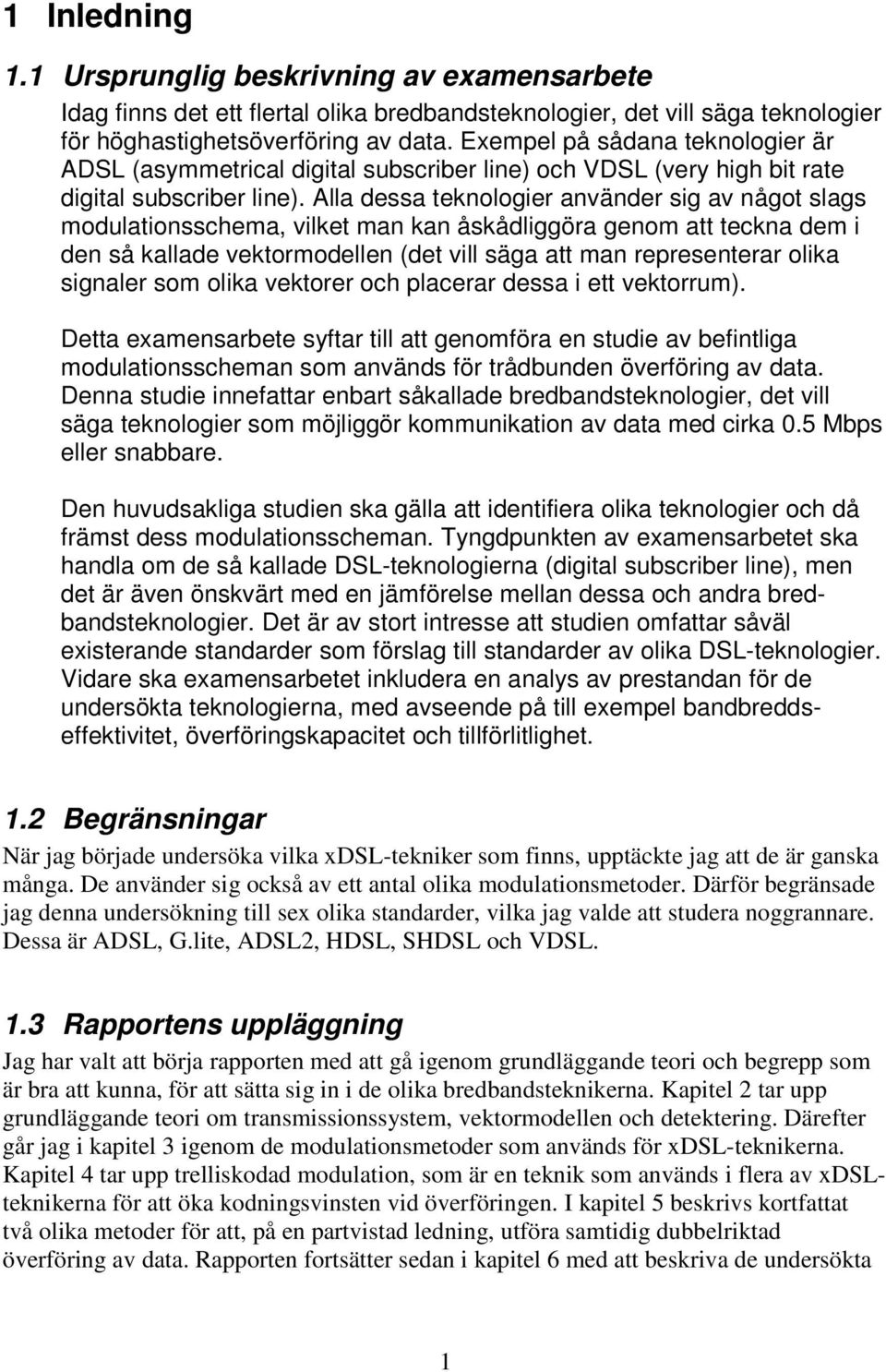 Alla dessa teknologier använder sig av något slags modulationsschema, vilket man kan åskådliggöra genom att teckna dem i den så kallade vektormodellen (det vill säga att man representerar olika