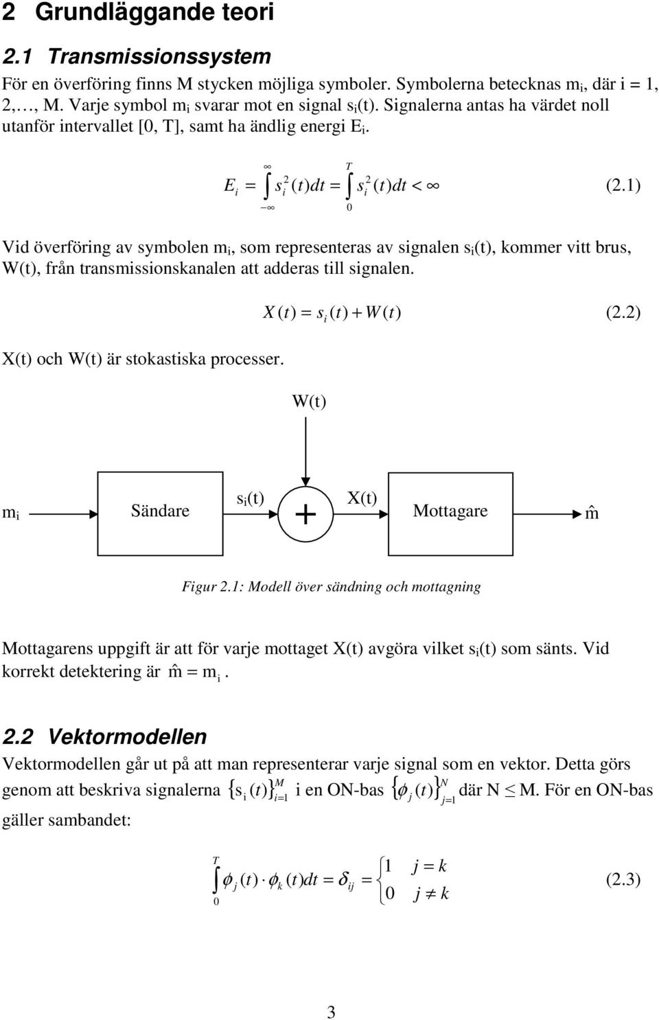 ) i Vid överföring av symbolen m i, som representeras av signalen s i (t), kommer vitt brus, W(t), från transmissionskanalen att adderas till signalen. X(t) och W(t) är stokastiska processer.