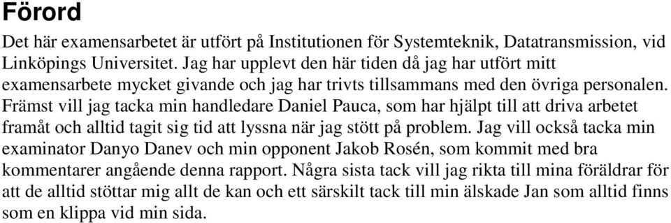 Främst vill jag tacka min handledare Daniel Pauca, som har hjälpt till att driva arbetet framåt och alltid tagit sig tid att lyssna när jag stött på problem.