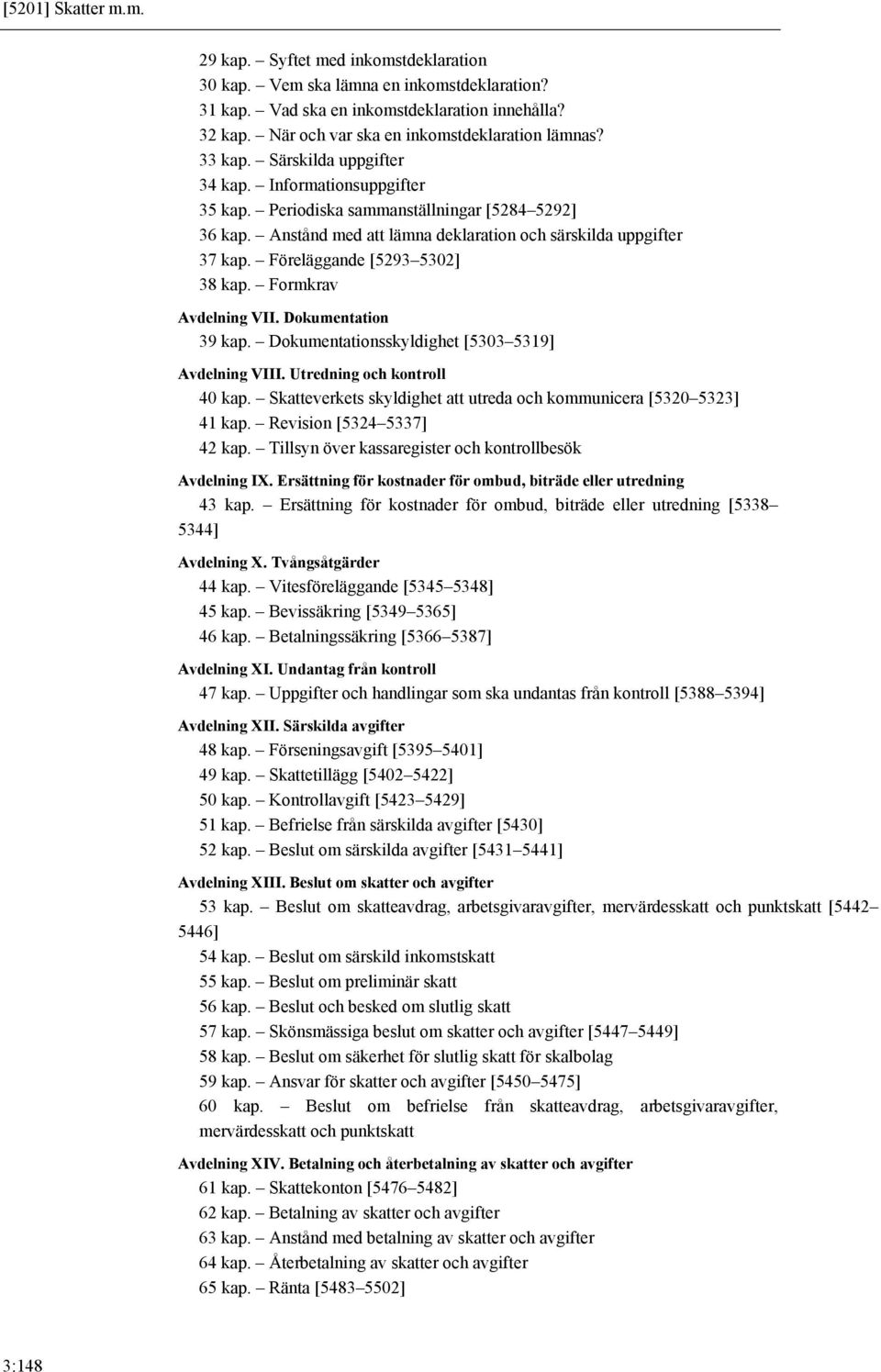 Anstånd med att lämna deklaration och särskilda uppgifter 37 kap. Föreläggande [5293 5302] 38 kap. Formkrav Avdelning VII. Dokumentation 39 kap. Dokumentationsskyldighet [5303 5319] Avdelning VIII.