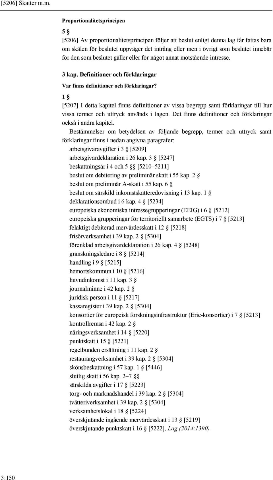 innebär för den som beslutet gäller eller för något annat motstående intresse. 3 kap. Definitioner och förklaringar Var finns definitioner och förklaringar?