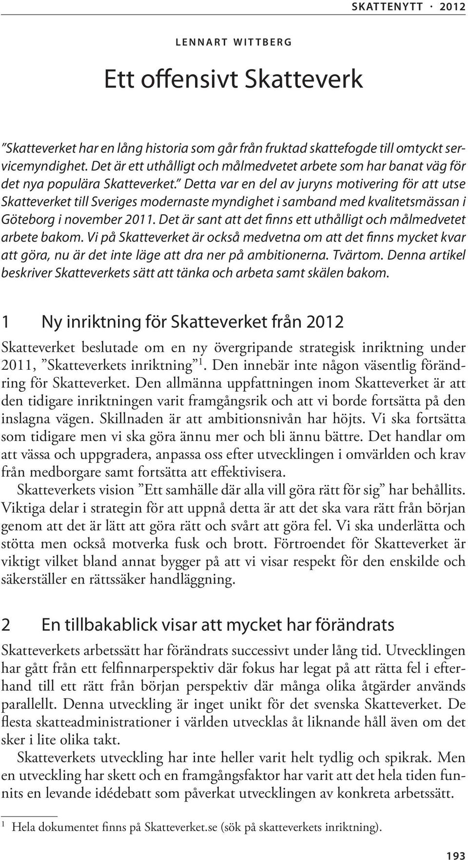 Detta var en del av juryns motivering för att utse Skatteverket till Sveriges modernaste myndighet i samband med kvalitetsmässan i Göteborg i november 2011.