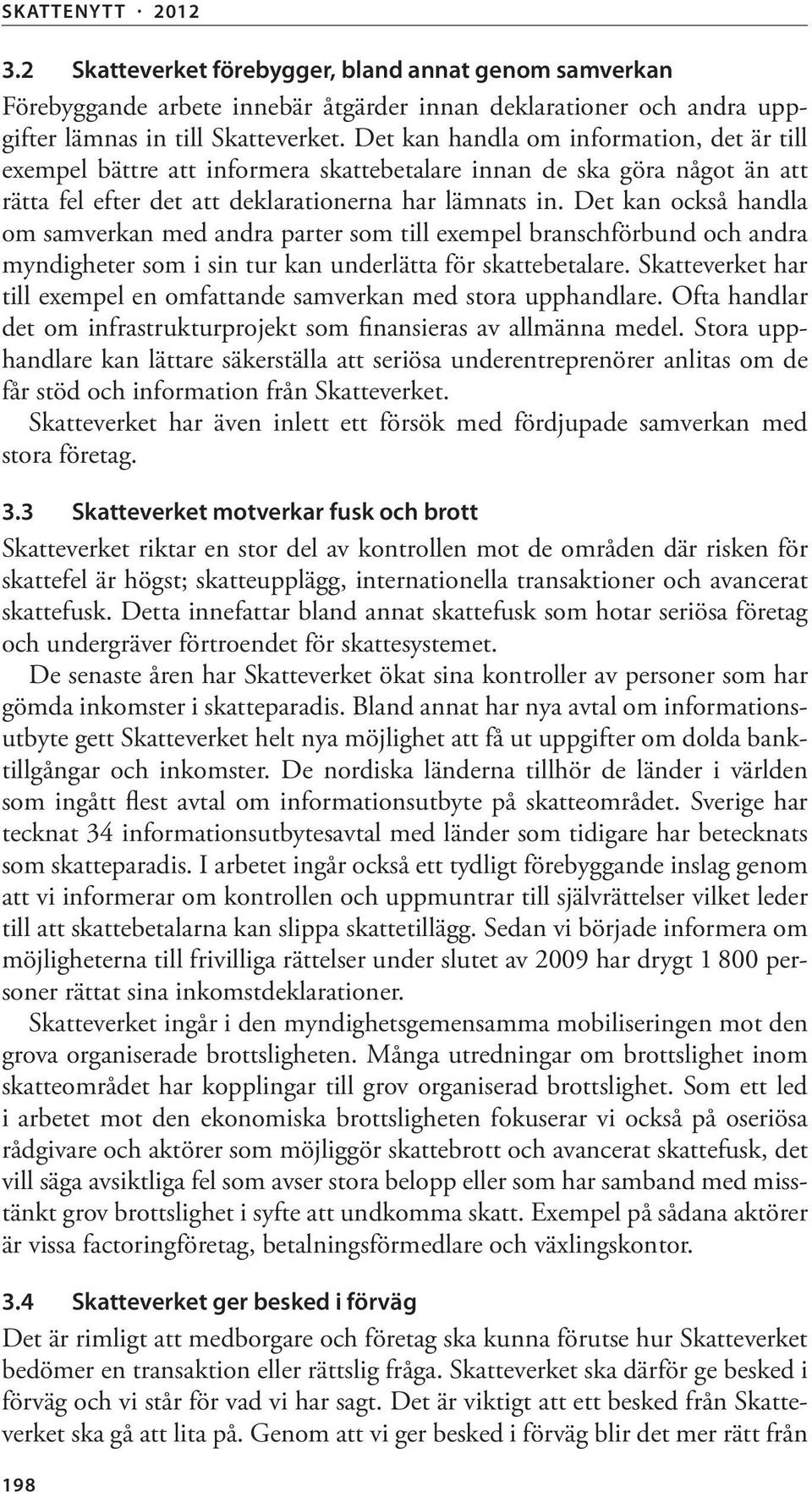 Det kan också handla om samverkan med andra parter som till exempel branschförbund och andra myndigheter som i sin tur kan underlätta för skattebetalare.