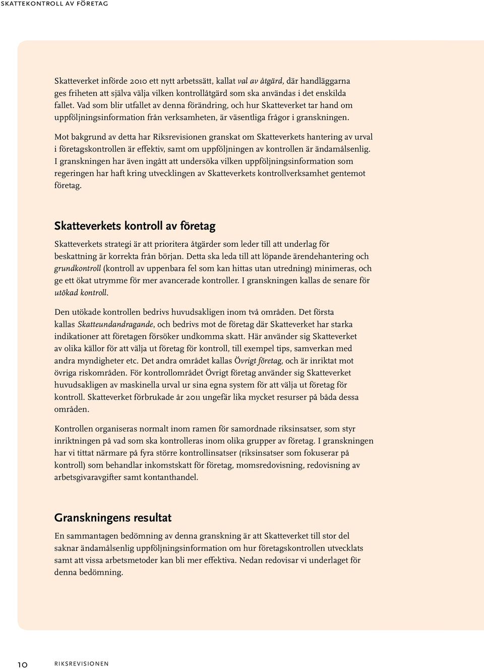 Mot bakgrund av detta har Riksrevisionen granskat om Skatteverkets hantering av urval i företagskontrollen är effektiv, samt om uppföljningen av kontrollen är ändamålsenlig.