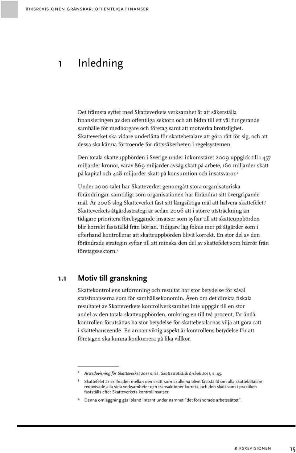 Skatteverket ska vidare underlätta för skattebetalare att göra rätt för sig, och att dessa ska känna förtroende för rättssäkerheten i regelsystemen.