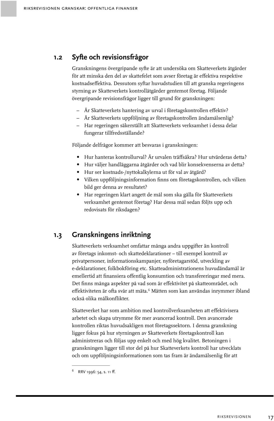 kostnadseffektiva. Dessutom syftar huvudstudien till att granska regeringens styrning av Skatteverkets kontrollåtgärder gentemot företag.