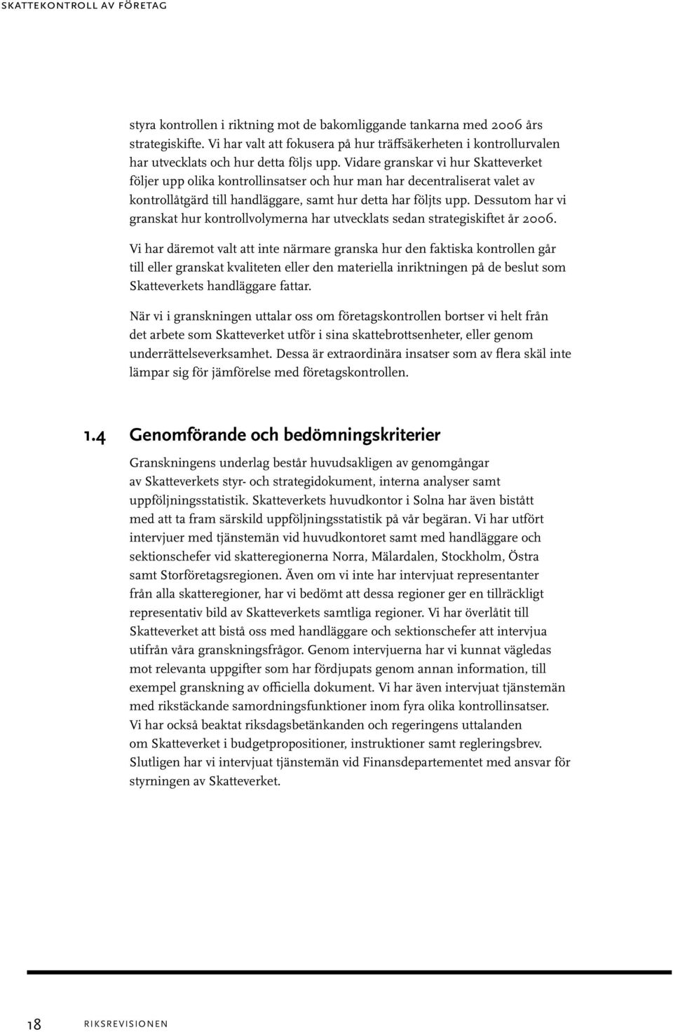 Vidare granskar vi hur Skatteverket följer upp olika kontrollinsatser och hur man har decentraliserat valet av kontrollåtgärd till handläggare, samt hur detta har följts upp.