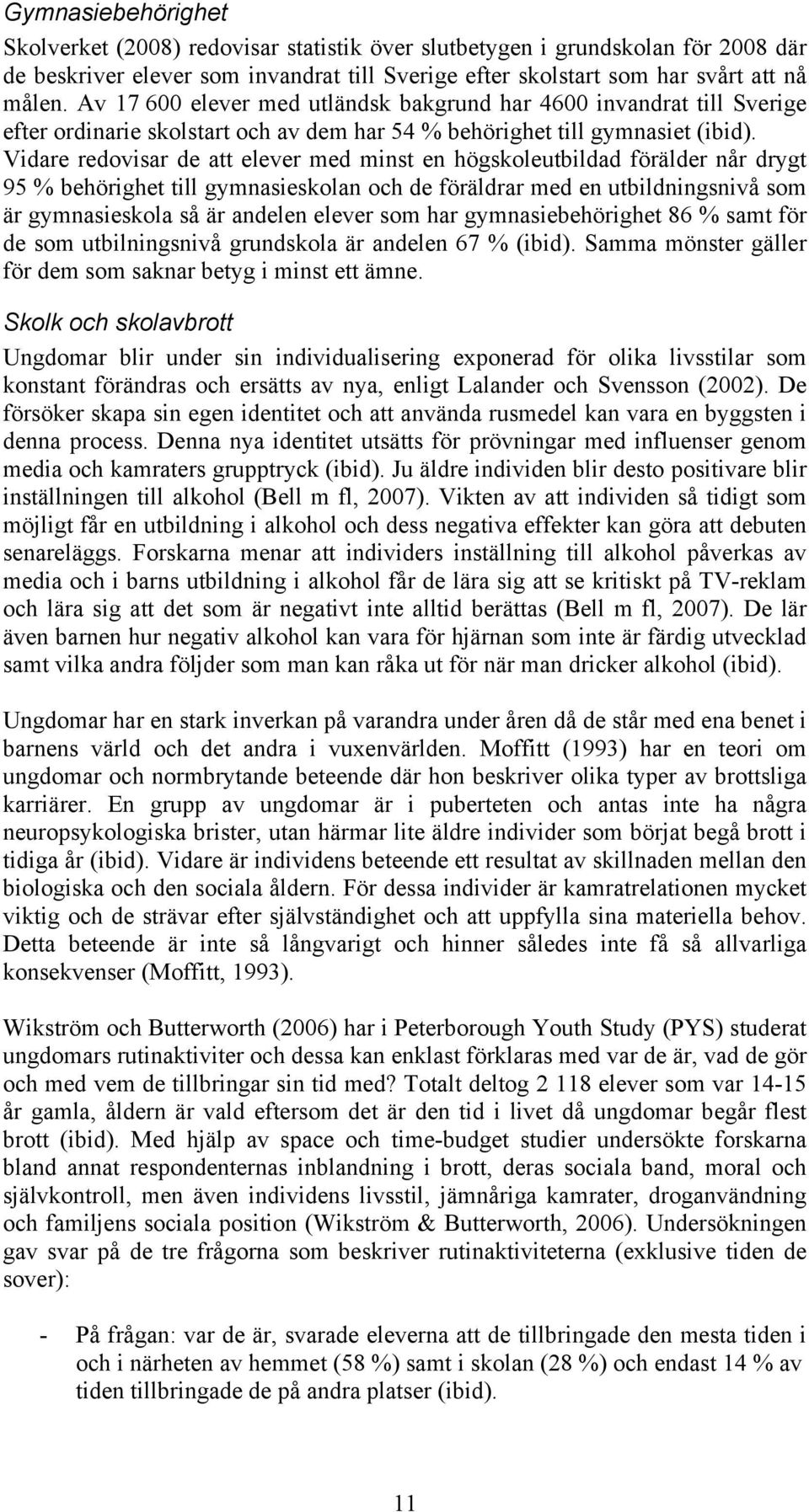 Vidare redovisar de att elever med minst en högskoleutbildad förälder når drygt 95 % behörighet till gymnasieskolan och de föräldrar med en utbildningsnivå som är gymnasieskola så är andelen elever