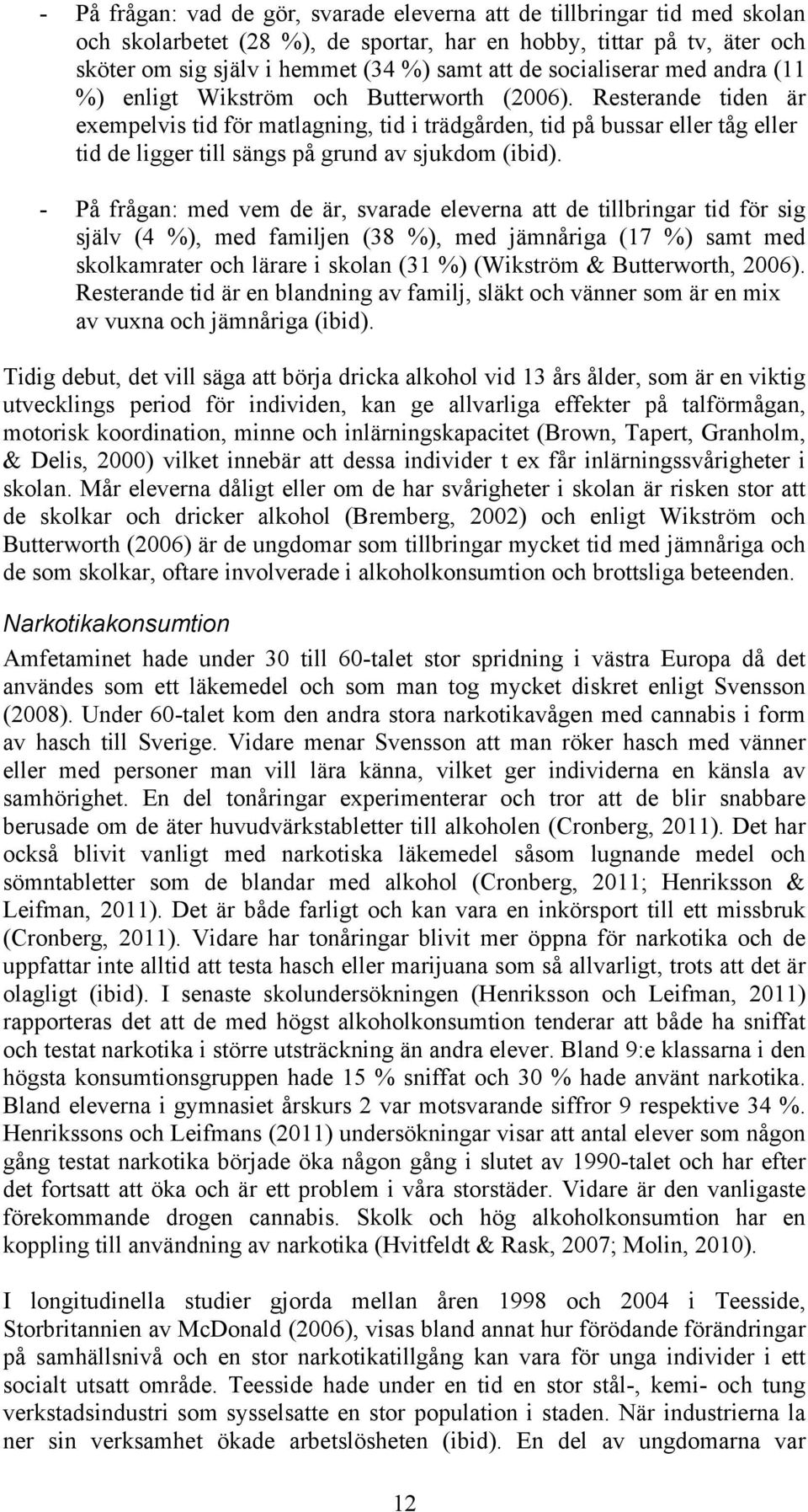 Resterande tiden är exempelvis tid för matlagning, tid i trädgården, tid på bussar eller tåg eller tid de ligger till sängs på grund av sjukdom (ibid).